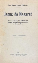 JESUS DE NAZARETH. Reconstituição bíblica do drama do Calvário, segundo os Evangelhos. 3 Actos - 18 Quadros.